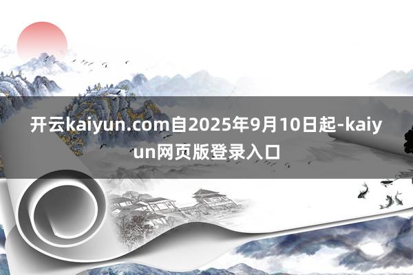 開(kāi)云kaiyun.com自2025年9月10日起-kaiyun網(wǎng)頁(yè)版登錄入口
